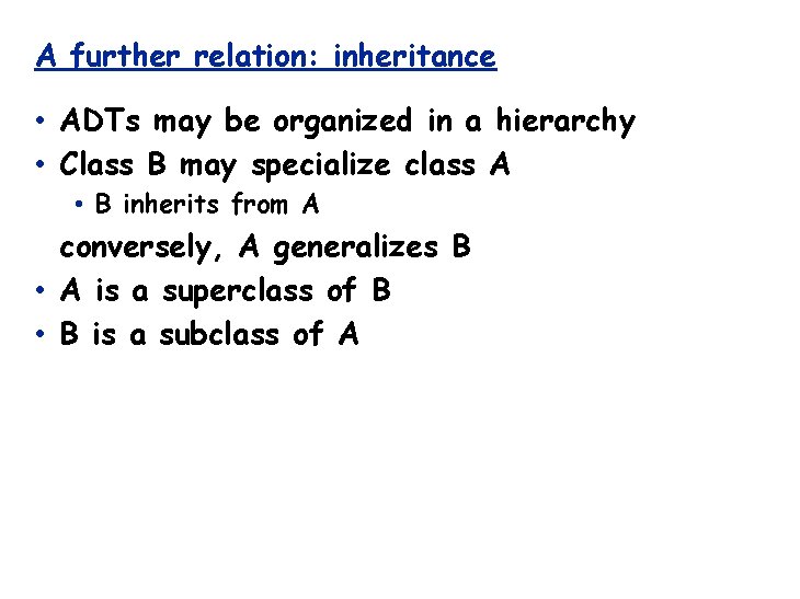 A further relation: inheritance • ADTs may be organized in a hierarchy • Class