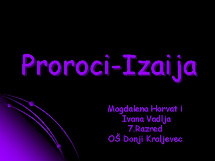 Proroci-Izaija Magdalena Horvat i Ivana Vadlja 7. Razred OŠ Donji Kraljevec 