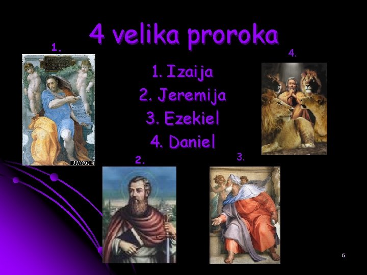 1. 4 velika proroka 1. Izaija 2. Jeremija 3. Ezekiel 4. Daniel 2. 4.