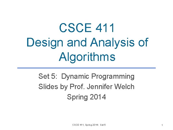 CSCE 411 Design and Analysis of Algorithms Set 5: Dynamic Programming Slides by Prof. CSCE 411 Design and Analysis of Algorithms Set 5: Dynamic Programming Slides by Prof.