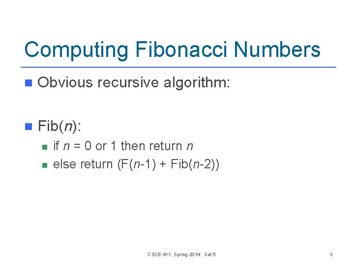 Computing Fibonacci Numbers n Obvious recursive algorithm: n Fib(n): n n if n = Computing Fibonacci Numbers n Obvious recursive algorithm: n Fib(n): n n if n =