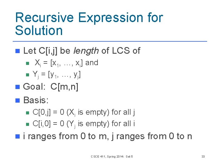 Recursive Expression for Solution n Let C[i, j] be length of LCS of n