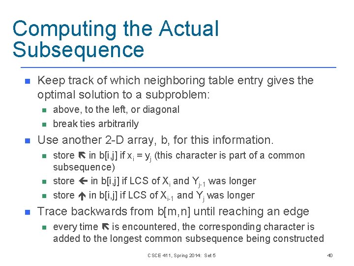Computing the Actual Subsequence n Keep track of which neighboring table entry gives the Computing the Actual Subsequence n Keep track of which neighboring table entry gives the