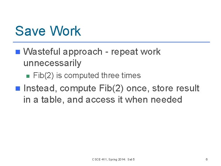 Save Work n Wasteful approach - repeat work unnecessarily n n Fib(2) is computed Save Work n Wasteful approach - repeat work unnecessarily n n Fib(2) is computed