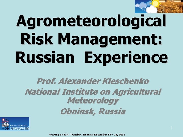 Agrometeorological Risk Management: Russian Experience Prof. Alexander Kleschenko National Institute on Agricultural Meteorology Obninsk,