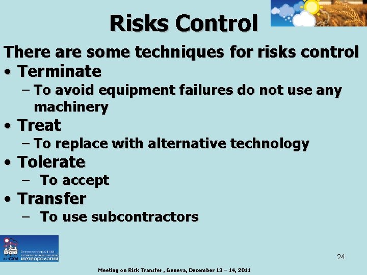 Risks Control There are some techniques for risks control • Terminate – To avoid