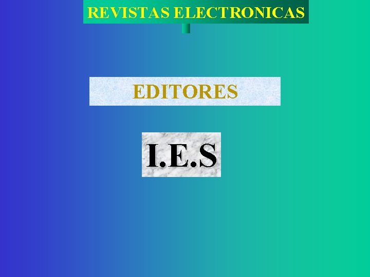 REVISTAS ELECTRONICAS EDITORES I. E. S 