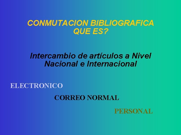 CONMUTACION BIBLIOGRAFICA QUE ES? Intercambio de artículos a Nivel Nacional e Internacional ELECTRONICO CORREO