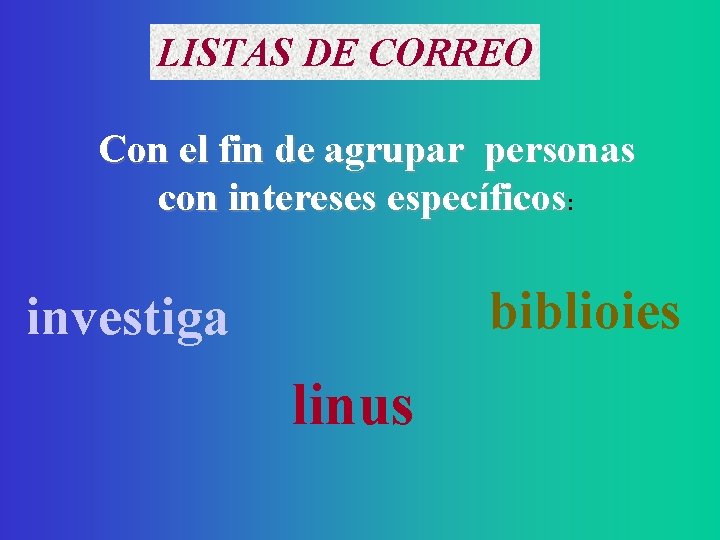 LISTAS DE CORREO Con el fin de agrupar personas con intereses específicos: biblioies investiga