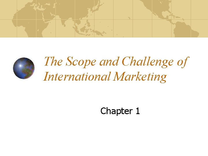 The Scope and Challenge of International Marketing Chapter 1 