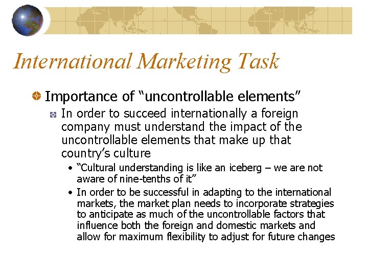 International Marketing Task Importance of “uncontrollable elements” In order to succeed internationally a foreign