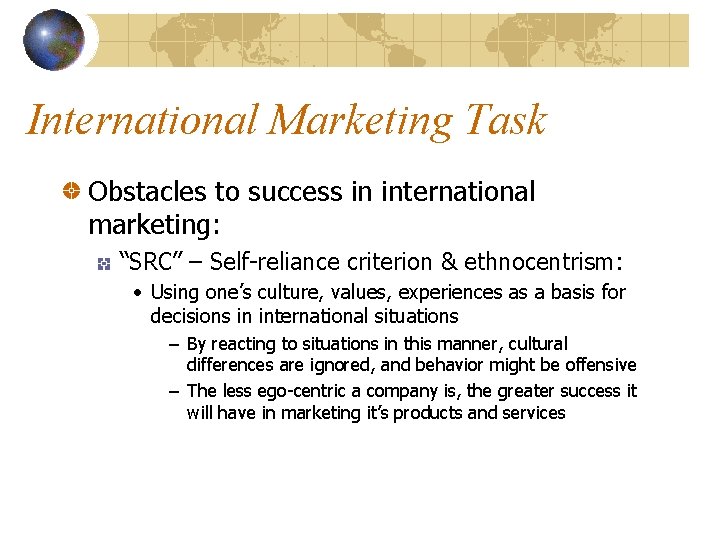 International Marketing Task Obstacles to success in international marketing: “SRC” – Self-reliance criterion &