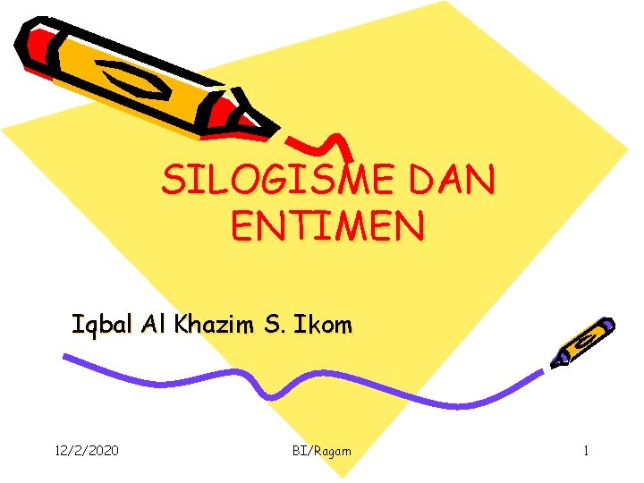 SILOGISME DAN ENTIMEN Iqbal Al Khazim S. Ikom 12/2/2020 BI/Ragam 1 