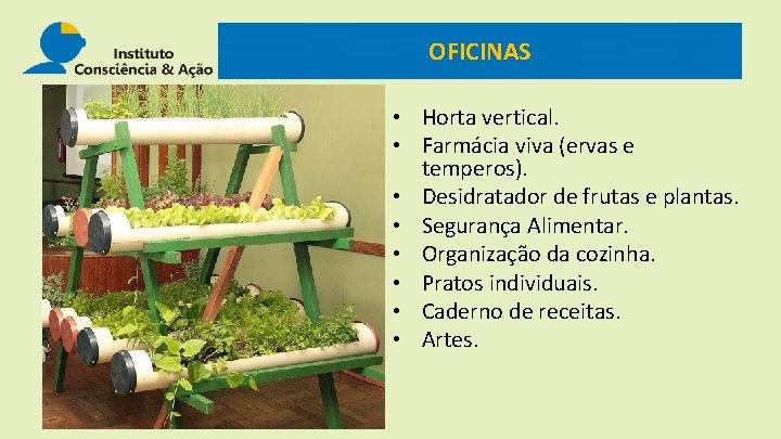 OFICINAS • Horta vertical. • Farmácia viva (ervas e temperos). • Desidratador de frutas