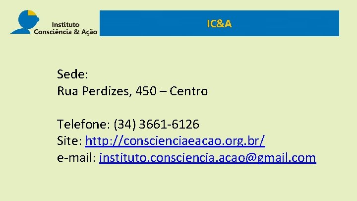 IC&A Sede: Rua Perdizes, 450 – Centro Telefone: (34) 3661 -6126 Site: http: //conscienciaeacao.
