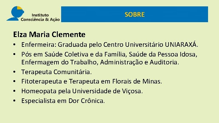 SOBRE Elza Maria Clemente • Enfermeira: Graduada pelo Centro Universitário UNIARAXÁ. • Pós em