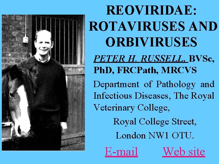 REOVIRIDAE: ROTAVIRUSES AND ORBIVIRUSES PETER H. RUSSELL, BVSc, Ph. D, FRCPath, MRCVS Department of