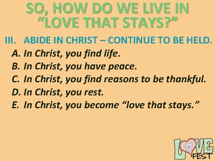 SO, HOW DO WE LIVE IN “LOVE THAT STAYS? ” III. ABIDE IN CHRIST SO, HOW DO WE LIVE IN “LOVE THAT STAYS? ” III. ABIDE IN CHRIST