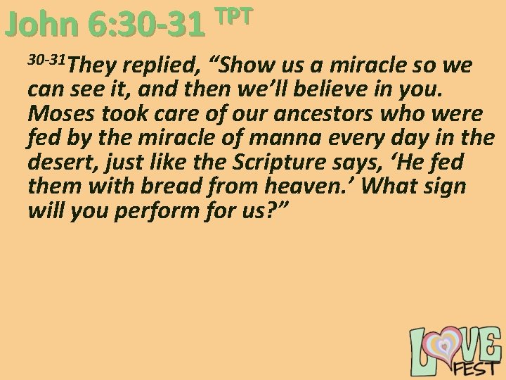 TPT John 6: 30 -31 They replied, “Show us a miracle so we can TPT John 6: 30 -31 They replied, “Show us a miracle so we can