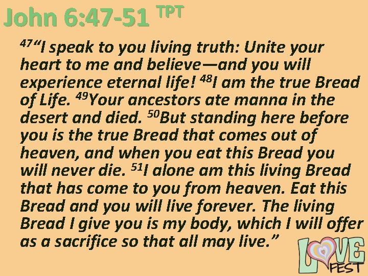 TPT John 6: 47 -51 47“I speak to you living truth: Unite your heart TPT John 6: 47 -51 47“I speak to you living truth: Unite your heart