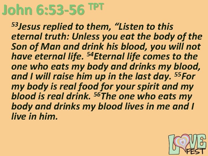TPT John 6: 53 -56 53 Jesus replied to them, “Listen to this eternal TPT John 6: 53 -56 53 Jesus replied to them, “Listen to this eternal