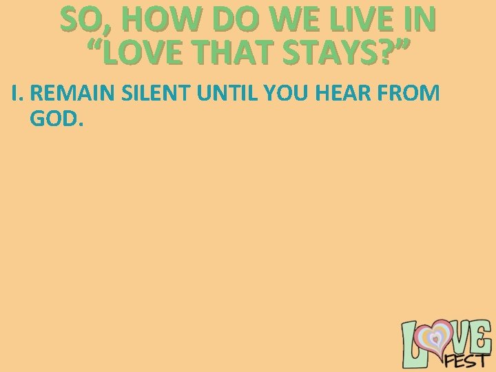 SO, HOW DO WE LIVE IN “LOVE THAT STAYS? ” I. REMAIN SILENT UNTIL SO, HOW DO WE LIVE IN “LOVE THAT STAYS? ” I. REMAIN SILENT UNTIL