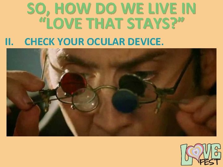 SO, HOW DO WE LIVE IN “LOVE THAT STAYS? ” II. CHECK YOUR OCULAR SO, HOW DO WE LIVE IN “LOVE THAT STAYS? ” II. CHECK YOUR OCULAR