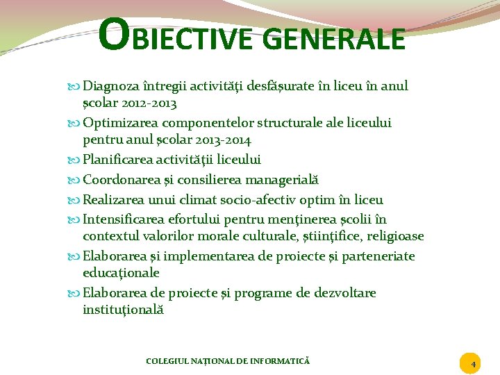 OBIECTIVE GENERALE Diagnoza întregii activităţi desfăşurate în liceu în anul şcolar 2012 -2013 Optimizarea