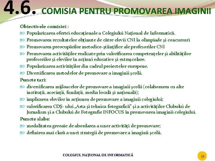 4. 6. COMISIA PENTRU PROMOVAREA IMAGINII Obiectivele comisiei : Popularizarea ofertei educaţionale a Colegiului