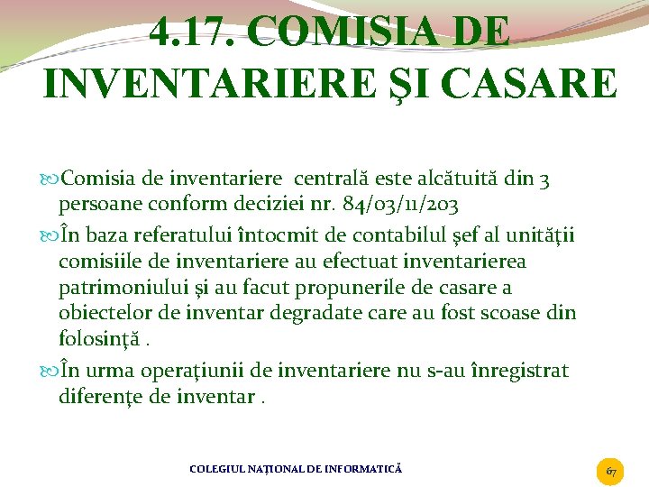 4. 17. COMISIA DE INVENTARIERE ŞI CASARE Comisia de inventariere centrală este alcătuită din