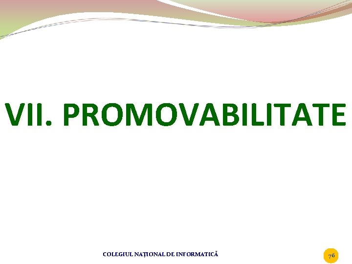 VII. PROMOVABILITATE COLEGIUL NAŢIONAL DE INFORMATICĂ 76 