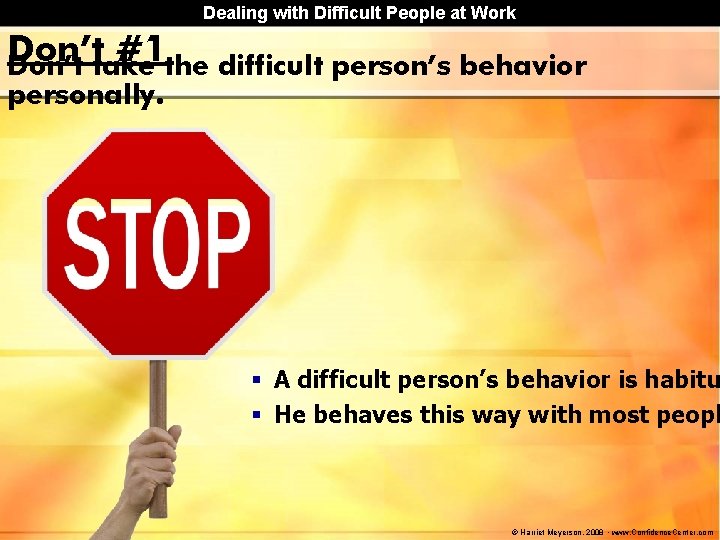 Dealing with Difficult People at Work Don’t #1 Don’t take the difficult person’s behavior