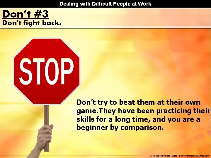 Dealing with Difficult People at Work Don’t #3 Don’t fight back. Don’t try to