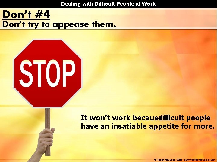 Dealing with Difficult People at Work Don’t #4 Don’t try to appease them. It