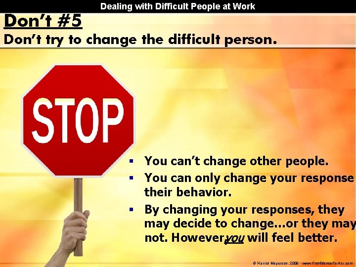 Dealing with Difficult People at Work Don’t #5 Don’t try to change the difficult