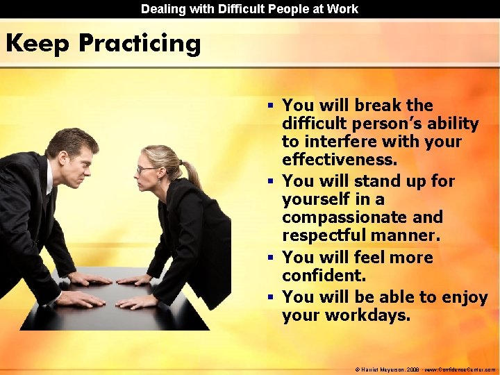 Dealing with Difficult People at Work Keep Practicing § You will break the difficult