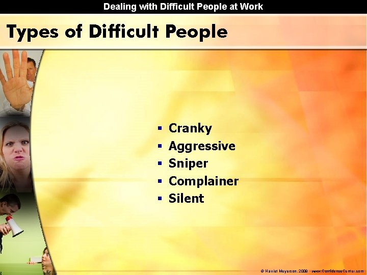 Dealing with Difficult People at Work Types of Difficult People § § § Cranky