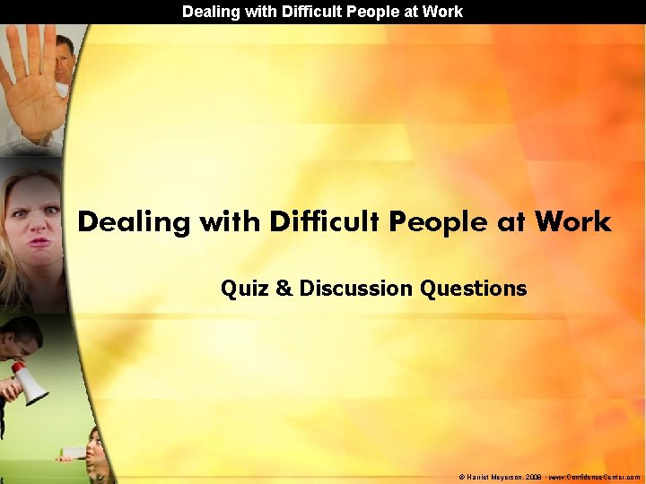 Dealing with Difficult People at Work Quiz & Discussion Questions © Harriet Meyerson, 2008