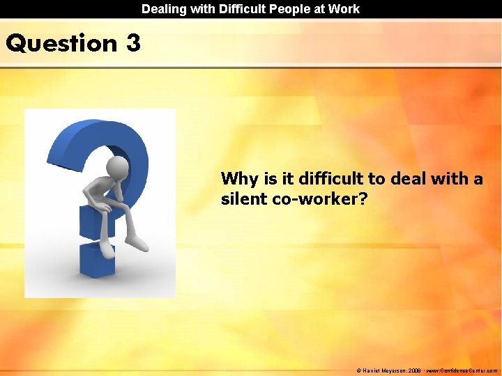 Dealing with Difficult People at Work Question 3 Why is it difficult to deal