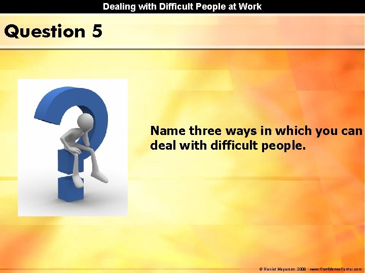 Dealing with Difficult People at Work Question 5 Name three ways in which you