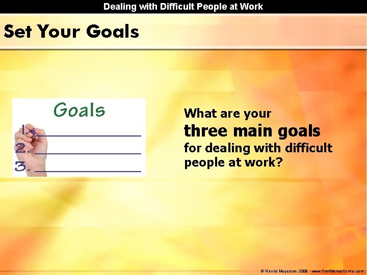 Dealing with Difficult People at Work Set Your Goals What are your three main