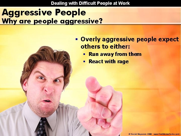 Dealing with Difficult People at Work Aggressive People Why are people aggressive? § Overly