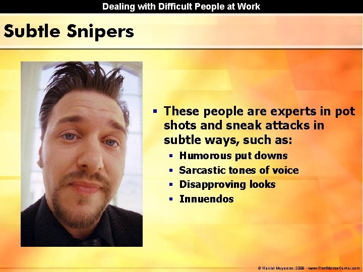 Dealing with Difficult People at Work Subtle Snipers § These people are experts in