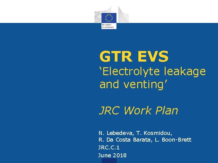 GTR EVS ‘Electrolyte leakage and venting’ JRC Work Plan N. Lebedeva, T. Kosmidou, R.