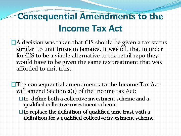 Consequential Amendments to the Income Tax Act �A decision was taken that CIS should