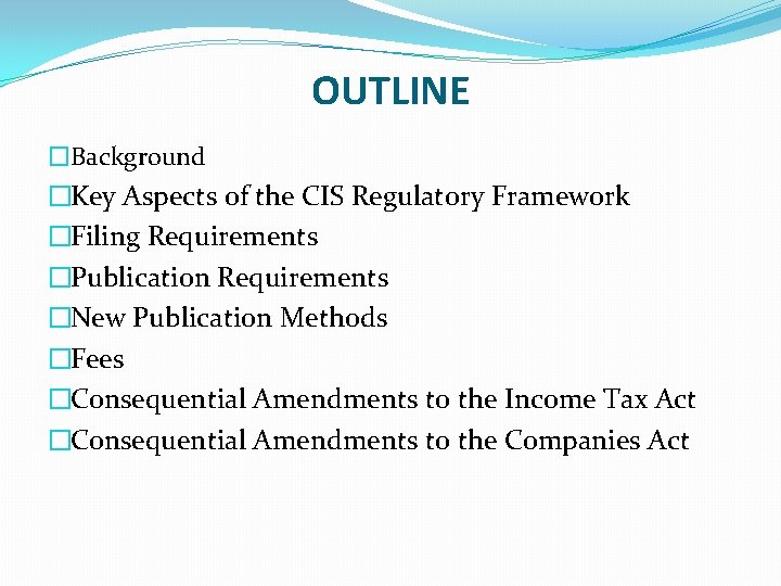 OUTLINE �Background �Key Aspects of the CIS Regulatory Framework �Filing Requirements �Publication Requirements �New