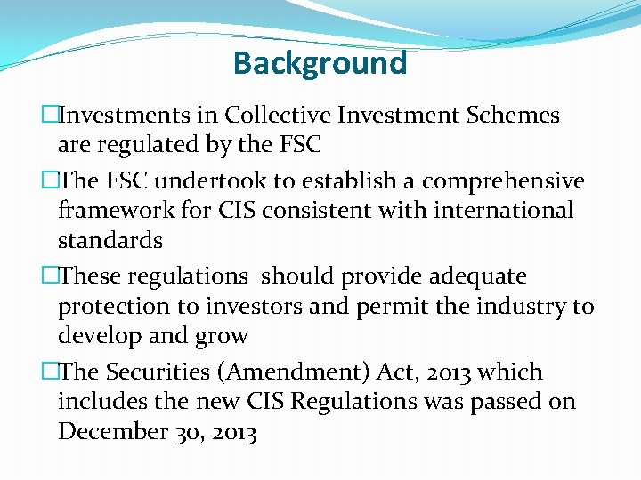 Background �Investments in Collective Investment Schemes are regulated by the FSC �The FSC undertook