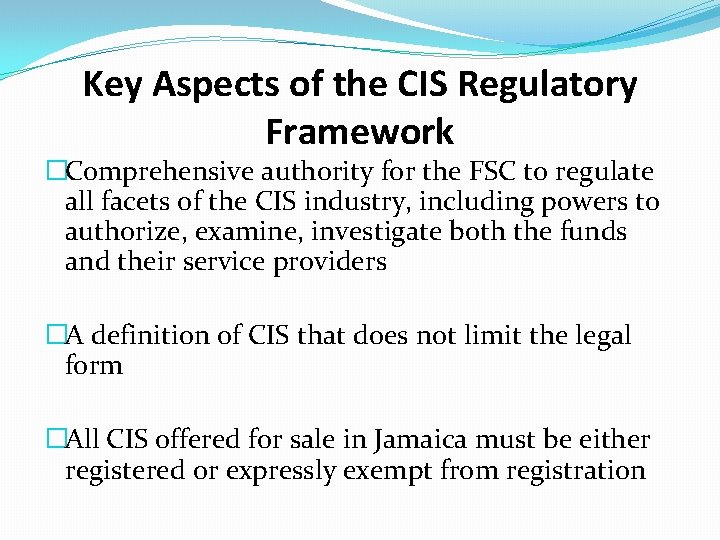 Key Aspects of the CIS Regulatory Framework �Comprehensive authority for the FSC to regulate