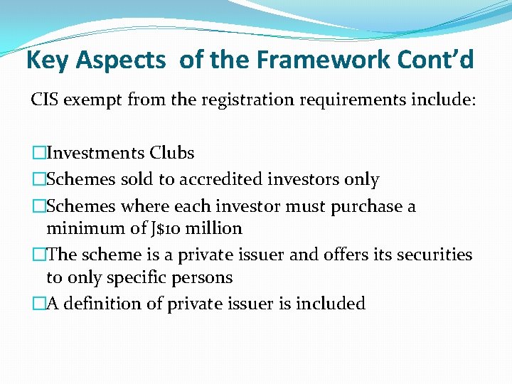 Key Aspects of the Framework Cont’d CIS exempt from the registration requirements include: �Investments