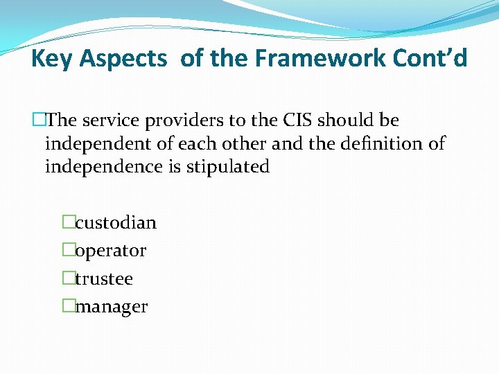 Key Aspects of the Framework Cont’d �The service providers to the CIS should be